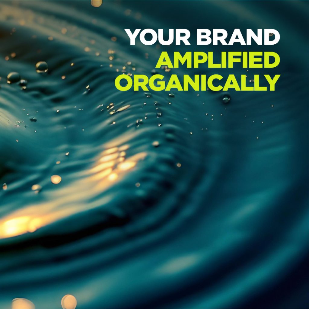 A water ripple with a caption : Your brand amplified organically